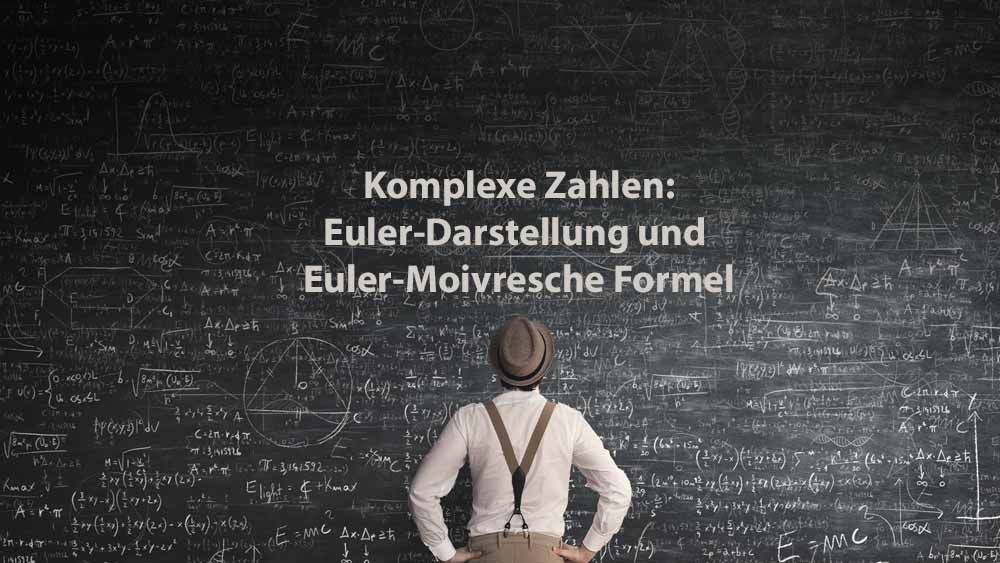 Mathematik 2 | Komplexe Zahlen: Euler-Darstellung und Euler-Moivresche Formel