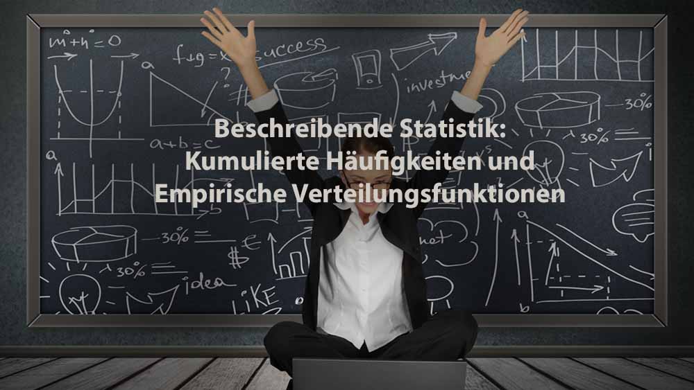 Statistik | Beschreibende Statistik: Kumulierte Häufigkeiten und Empirische Verteilungsfunktionen