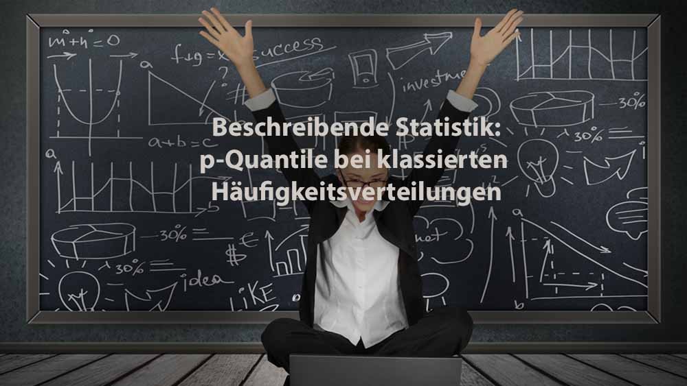 Statistik | Beschreibende Statistik: p-Quantile bei klassierten Häufigkeitsverteilungen