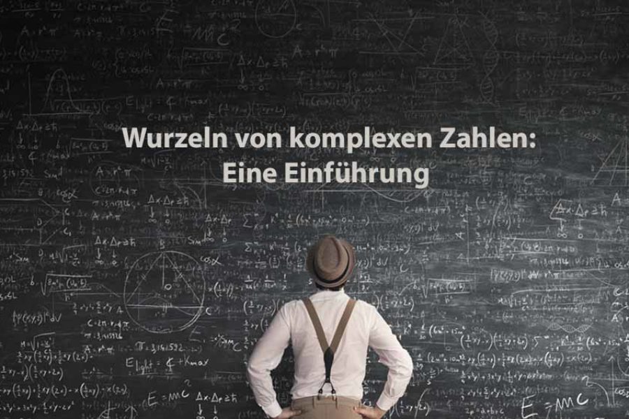 Mathematik 2 | Wurzeln von komplexen Zahlen: eine Einführung