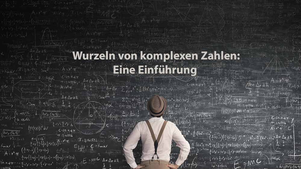 Mathematik 2 | Wurzeln von komplexen Zahlen: eine Einführung