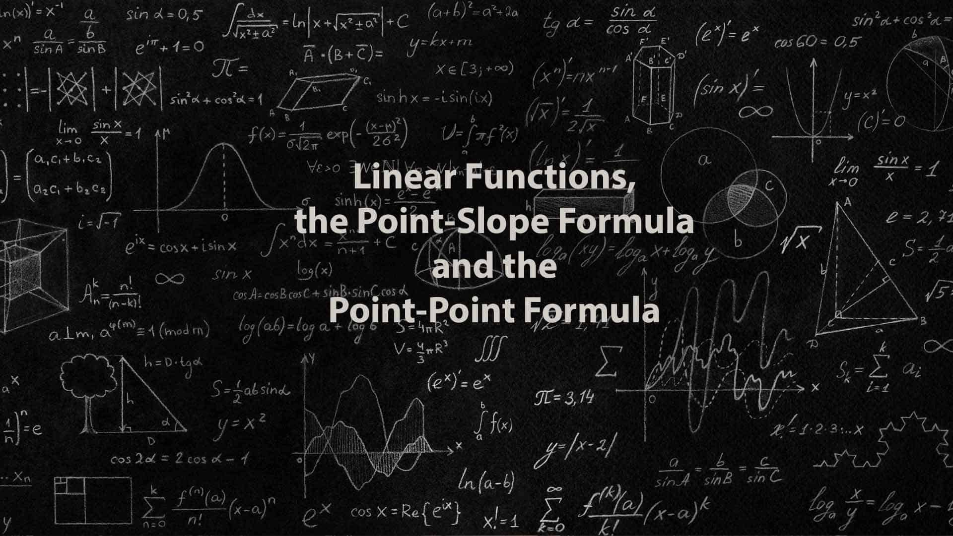 Mathematics 1 | Linear Functions, the Point-Slope Formula and the Point-Point Formula
