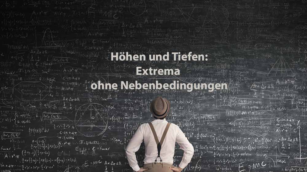 Mathematik 2 | Höhen und Tiefen: Extrema ohne Nebenbedingungen