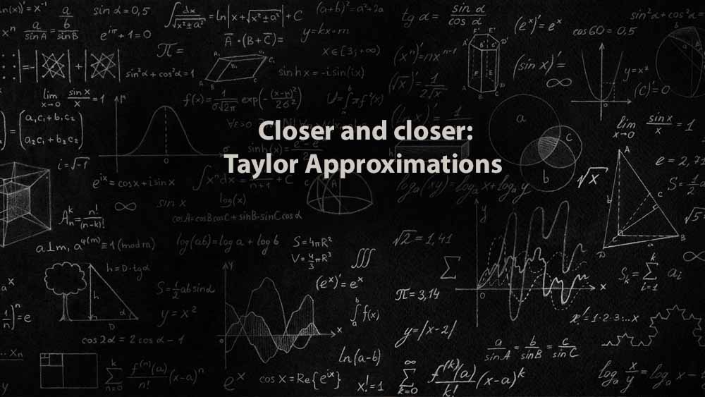 Mathematics 1 | Closer and closer: Taylor Approximations