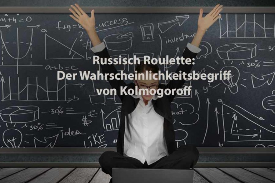 Statistik | Russisch Roulette: Der Wahrscheinlichkeitsbegriff nach Kolmogoroff