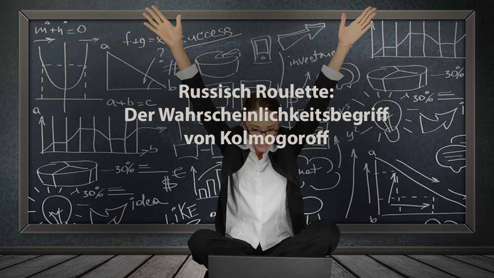 Statistik | Russisch Roulette: Der Wahrscheinlichkeitsbegriff nach Kolmogoroff