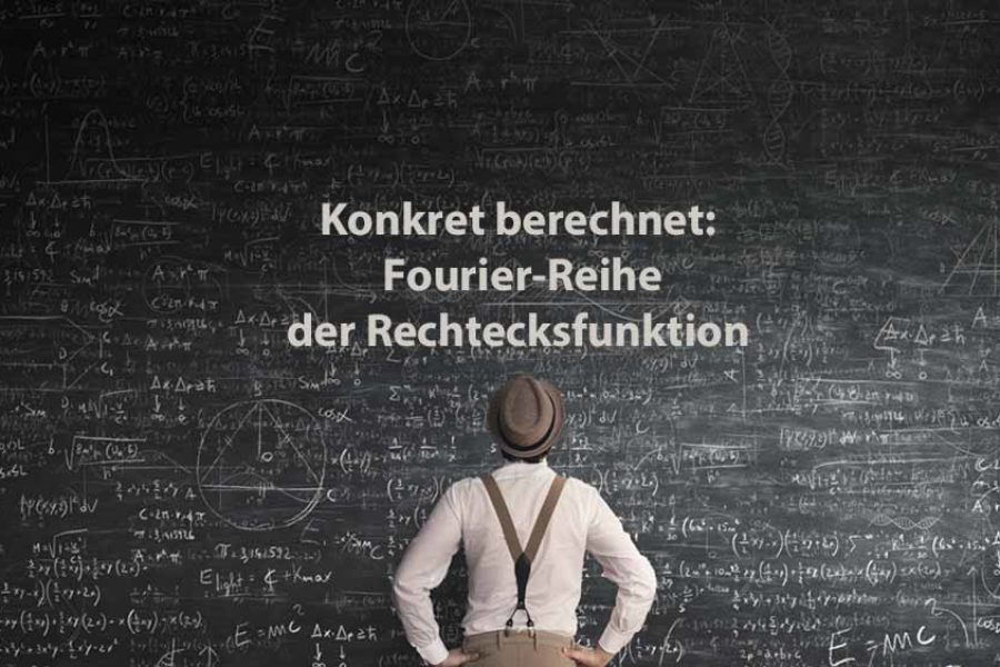 Mathematik 2 | Konkret berechnet: Fourier-Reihe der Rechtecksfunktion