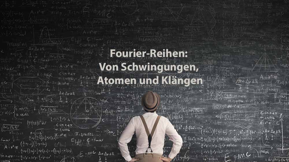 Mathematik 2 | Fourier-Reihen: Von Schwingungen, Atomen und Klängen