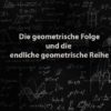 Mathematik 1 | Die geometrische Folge und die endliche geometrische Reihe