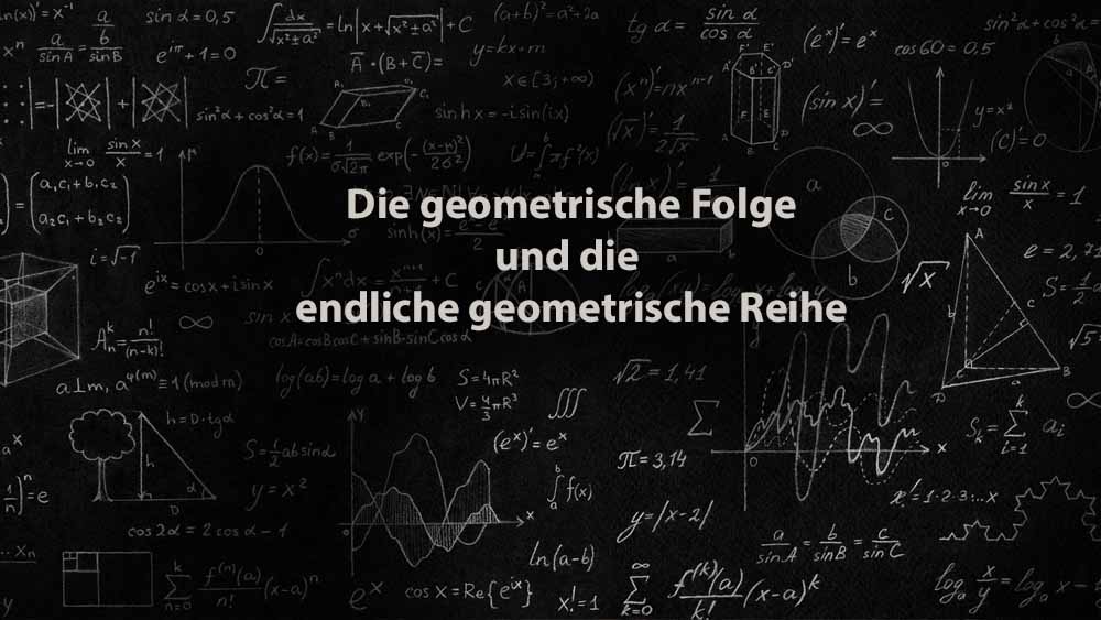 Mathematik 1 | Die geometrische Folge und die endliche geometrische Reihe